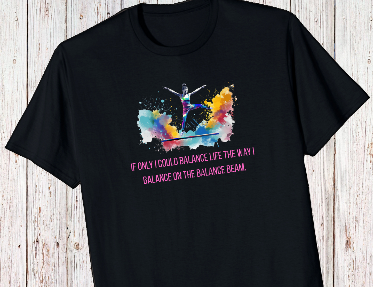 Gymnastics Shirt- If Only I Could Balance Life The Way I Balance On The Balance Beam