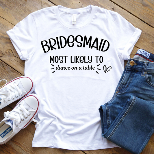 Bridesmaid Shirt- Most Likely To Dance On A Table
