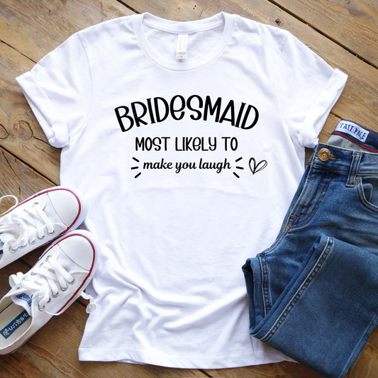 Bridesmaid Shirt- Most Likely To Make You Laugh
