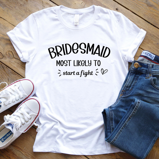 Bridesmaid Shirt- Most Likely To Start A Fight