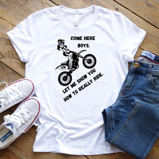 Come Here Boys, Let Me Show You How To Really Ride T-Shirt