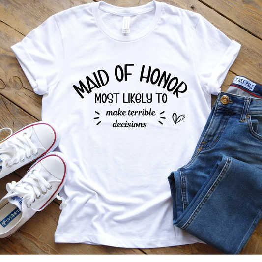 Maid of Honor Shirt- Most Likely To Make Terrible Decisions