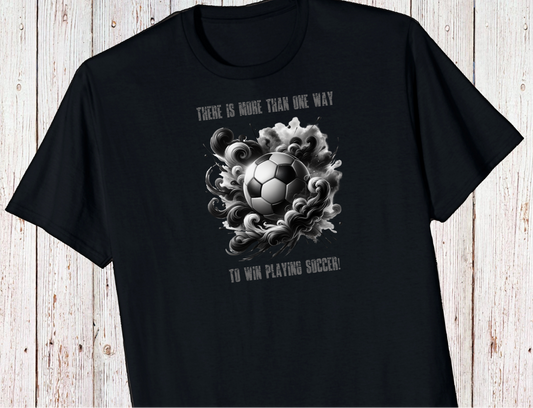 Soccer Shirt- "There Is More Than One Way To Win Playing Soccer"